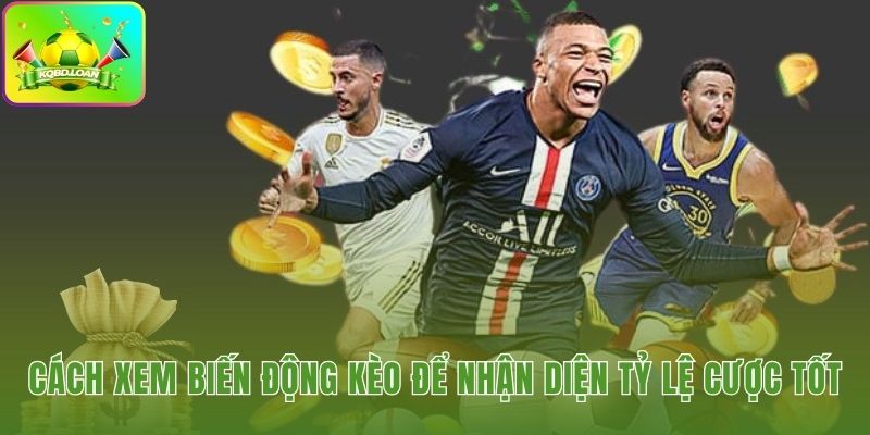 Cách xem biến động kèo để phân biệt cược tốt và cược dụ