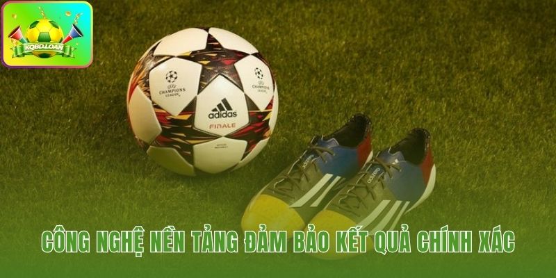 Nền tảng công nghệ bảo chứng cho mọi kết quả bóng đá
