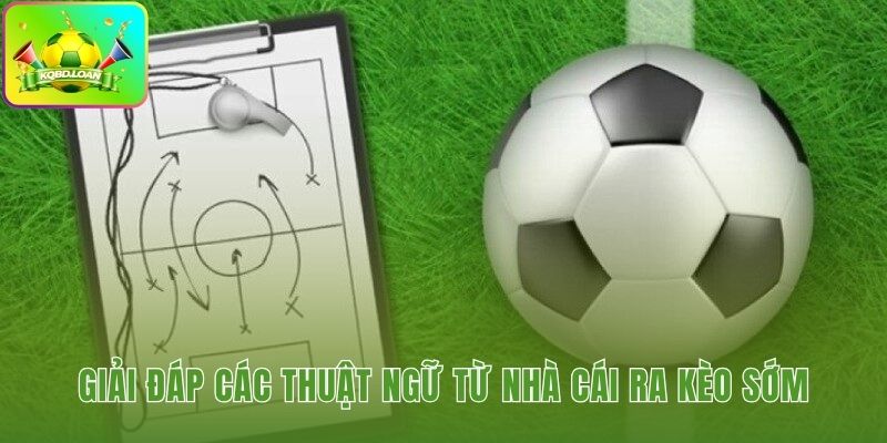 Giải thích thuật ngữ từ nhà cái ra kèo sớm