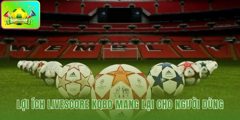 Lợi thế thông tin vượt trội từ Livescore