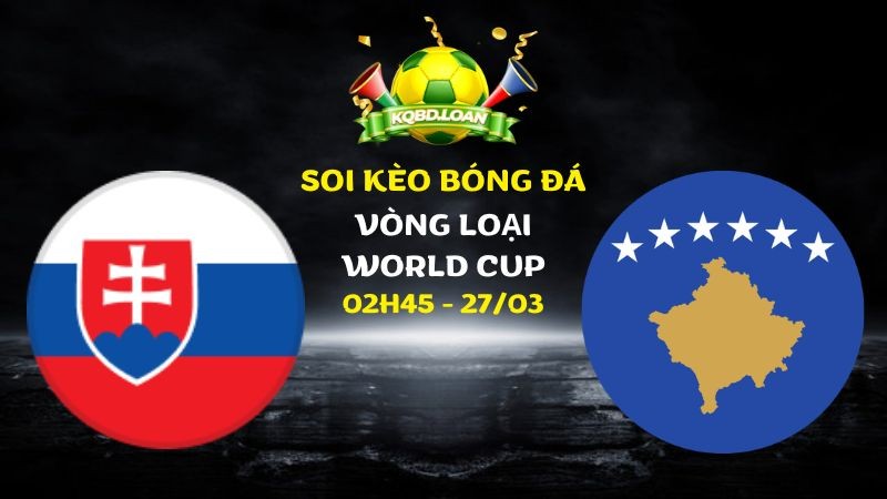 Soi kèo Slovakia vs Kosovo | VL World Cup - 27/03/2026