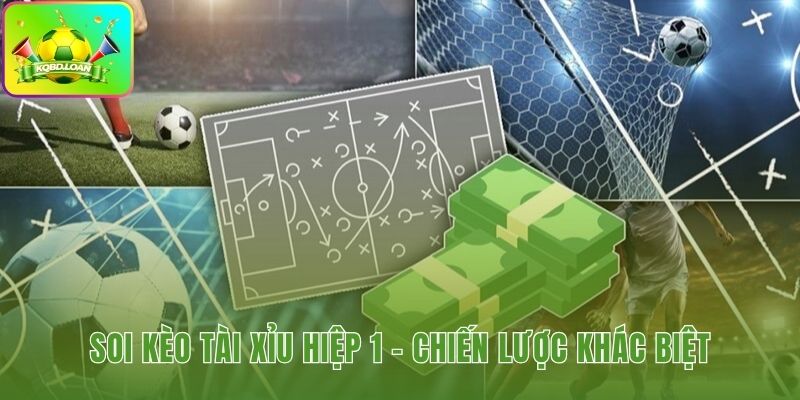 Soi kèo tài xỉu hiệp 1 tập trung vào chiến thuật nhập cuộc