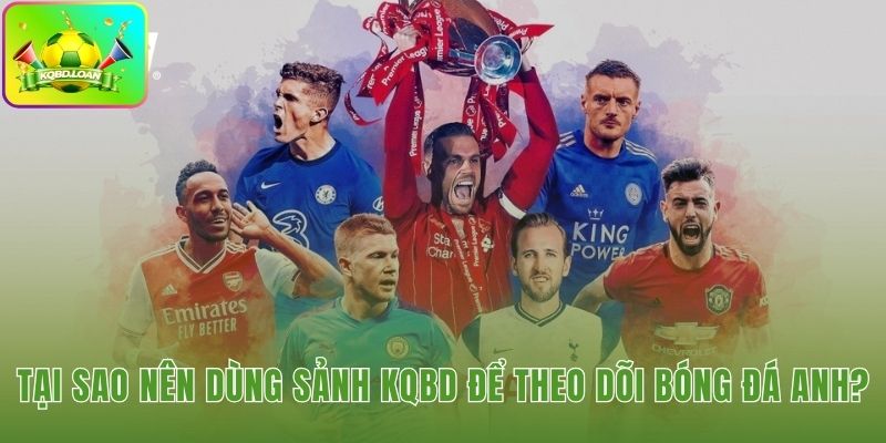 Giải pháp toàn diện để theo dõi toàn bộ Ngoại hạng Anh